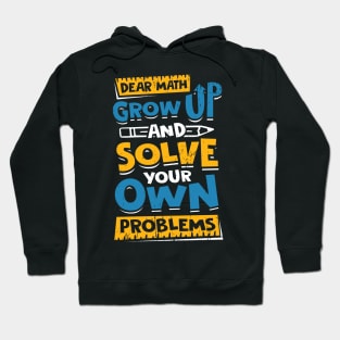 Dear Math Grow Up And Solve Your Own Problems Hoodie